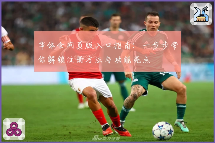 华体会网页版入口指南：一步步带你解锁注册方法与功能亮点