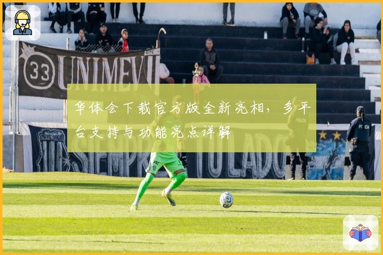 华体会下载官方版全新亮相，多平台支持与功能亮点详解