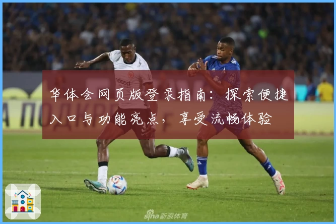 华体会网页版登录指南:探索便捷入口与功能亮点,享受流畅体验