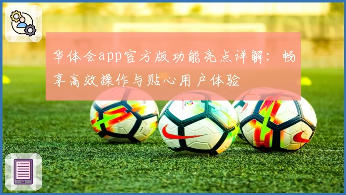 华体会app官方版功能亮点详解：畅享高效操作与贴心用户体验