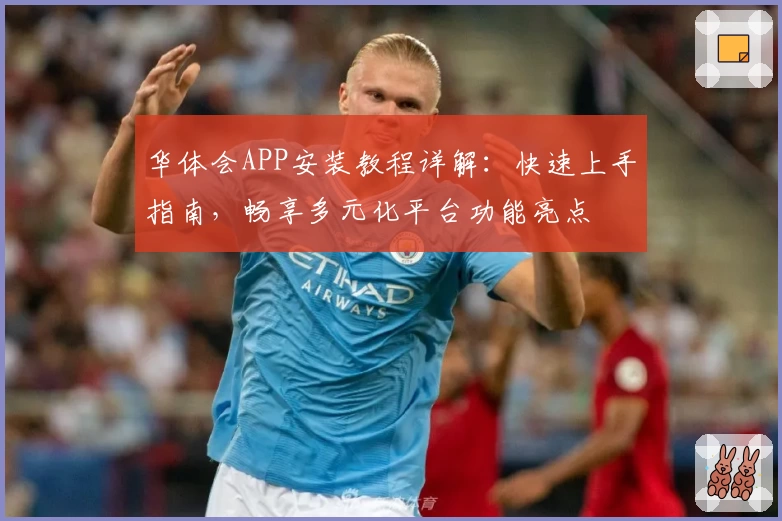 华体会APP安装教程详解：快速上手指南，畅享多元化平台功能亮点