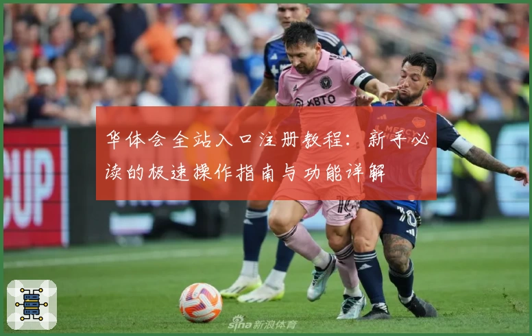 华体会全站入口注册教程：新手必读的极速操作指南与功能详解